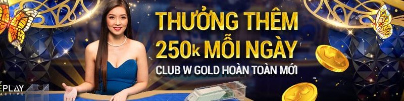 THƯỞNG THÊM 250K MỖI NGÀY TẠI CASINO CLUB W GOLD HOÀN TOÀN MỚI