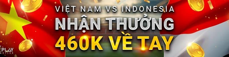 VÒNG LOẠI WORLD CUP: VIỆT NAM VS INDONESIA – NHẬN THƯỞNG 460K VỀ TAY